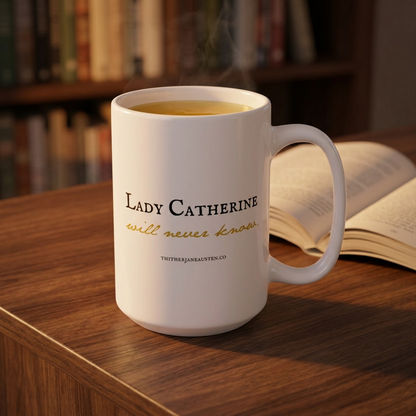 Lady Catherine... Pride and Prejudice Quote Mug, 15 oz
